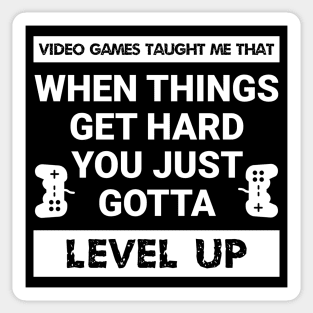 Video games taught me that when things get hard, you just gotta level up (White Text) Sticker